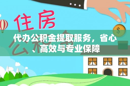 和政代办公积金提取服务，省心、高效与专业保障