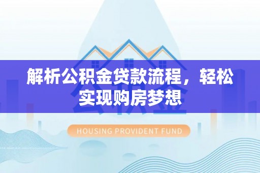 和政解析公积金贷款流程，轻松实现购房梦想