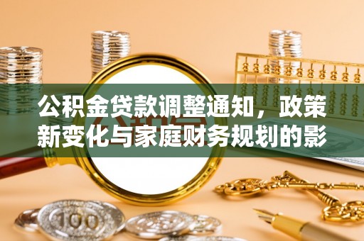 和政公积金贷款调整通知，政策新变化与家庭财务规划的影响