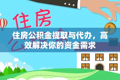 和政住房公积金提取与代办，高效解决你的资金需求