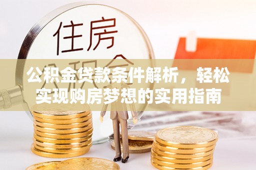 和政公积金贷款条件解析，轻松实现购房梦想的实用指南