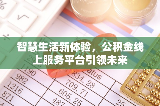 和政智慧生活新体验，公积金线上服务平台引领未来