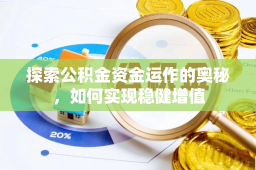 和政探索公积金资金运作的奥秘，如何实现稳健增值