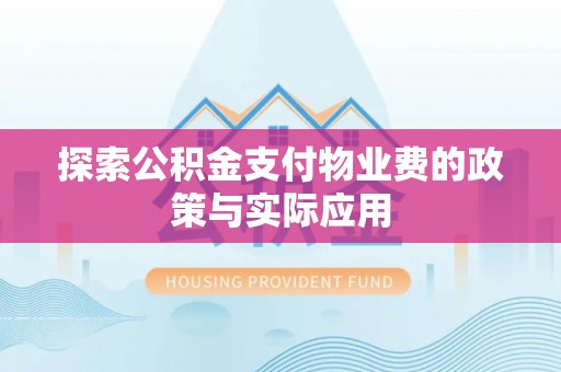 和政探索公积金支付物业费的政策与实际应用