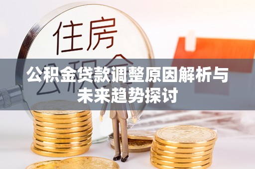 和政公积金贷款调整原因解析与未来趋势探讨
