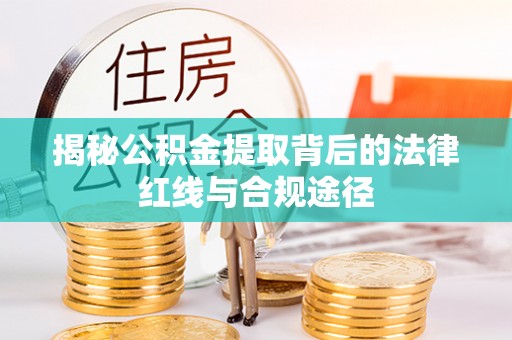 和政揭秘公积金提取背后的法律红线与合规途径
