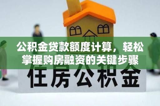 和政公积金贷款额度计算，轻松掌握购房融资的关键步骤