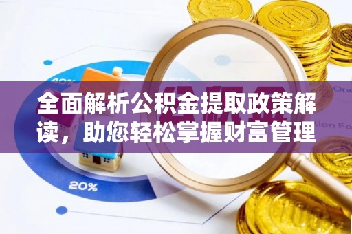 和政全面解析公积金提取政策解读，助您轻松掌握财富管理新方向