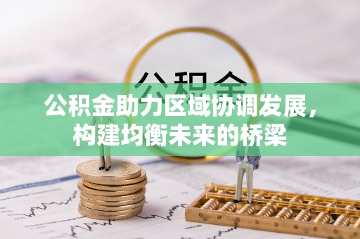 和政公积金助力区域协调发展，构建均衡未来的桥梁