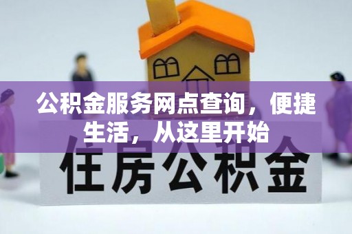 和政公积金服务网点查询，便捷生活，从这里开始