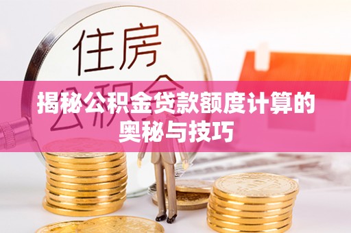和政揭秘公积金贷款额度计算的奥秘与技巧