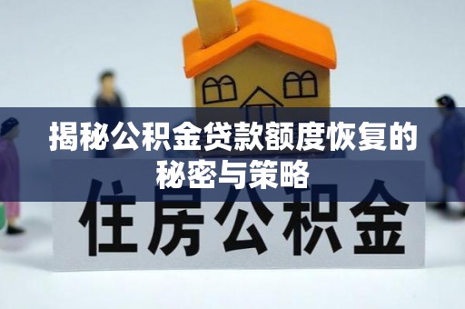 和政揭秘公积金贷款额度恢复的秘密与策略
